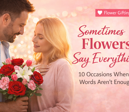 Top 10 Occasions When Flowers Speak Better Than Words